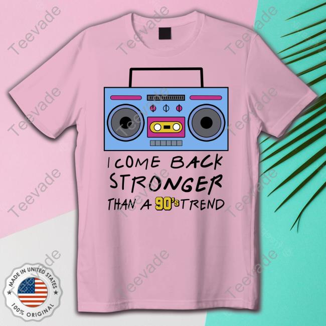 Official I Come Back Stronger Than A 90S Trend Tee